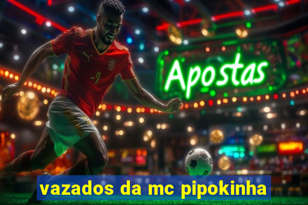 vazados da mc pipokinha